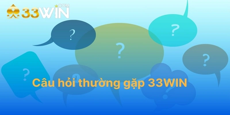 4 câu hỏi thường gặp liên quan đến các dịch vụ tại 33WIN