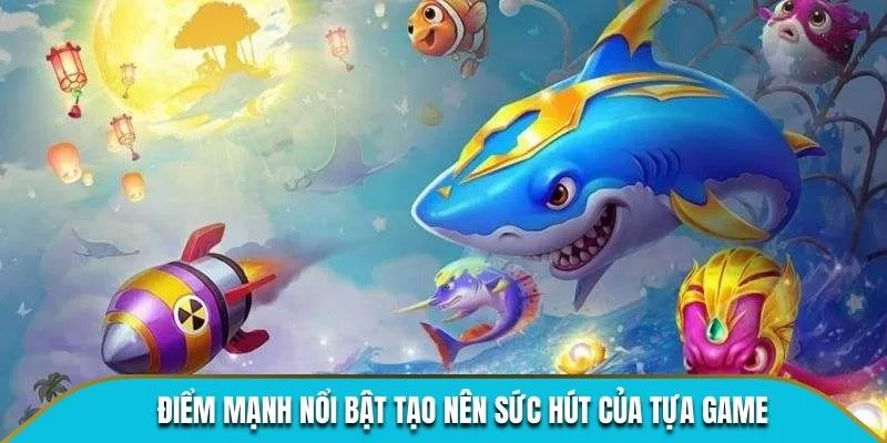 Điểm mạnh nổi bật tạo nên sức hút của tựa game