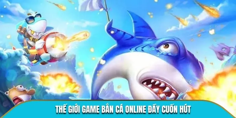 Thế giới game Bắn Cá Online đầy cuốn hút